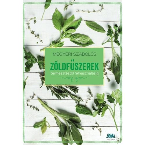 Zöldfűszerek - Termesztéstől felhasználásig