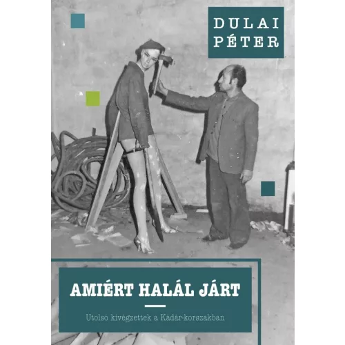 Amiért halál járt - Utolsó kivégzettek a Kádár-korszakban