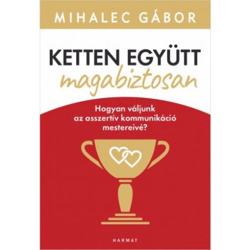 Ketten együtt, magabiztosan - Hogyan váljunk az asszertív kommunikáció mestereivé? (új kiadás)