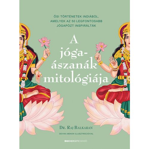 A jógaászanák mitológiája - Ősi történetek Indiából, amelyek az 50 legfontosabb jógapózt inspirálták