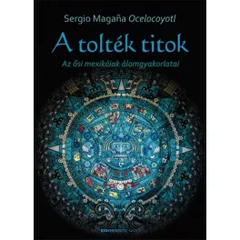 A tolték titok /Az ősi mexikóiak álomgyakorlatai