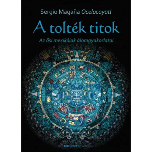 A tolték titok /Az ősi mexikóiak álomgyakorlatai