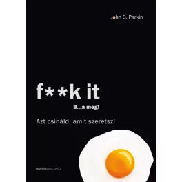 F**k it - B...a meg! /Azt csináld, amit szeretsz!