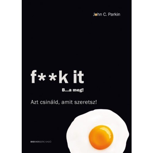 F**k it - B...a meg! /Azt csináld, amit szeretsz!