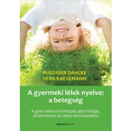   A gyermeki lélek nyelve: a betegség - A gyermekkori kórképek jelentősége, értelmezése és teljes körű kezelése