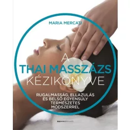   A thai masszázs kézikönyve - Rugalmasság, ellazulás és belső egyensúly természetes módszerrel