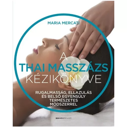 A thai masszázs kézikönyve - Rugalmasság, ellazulás és belső egyensúly természetes módszerrel