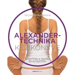   Az Alexander-technika kézikönyve - Irányítsd a tested és az életed!