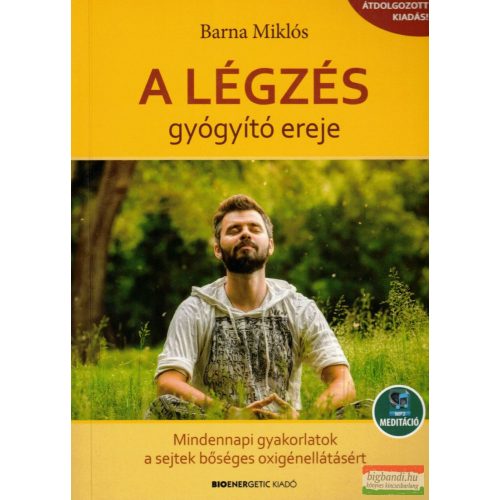 A légzés gyógyító ereje - Mindennapi gyakorlatok a sejtek bőséges oxigénellátásáért - Letölthető mp3-meditációval