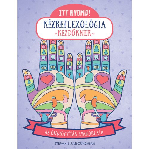 Itt nyomd! Kézreflexológia kezdőknek - Az öngyógyítás gyakorlata - Itt nyomd!