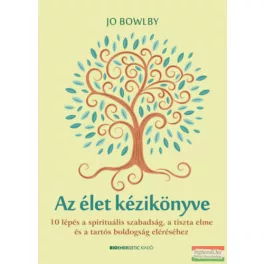   Az élet kézikönyve - 10 lépés a spirituális szabadság, a tiszta elme és a tartós boldogság eléréséhez