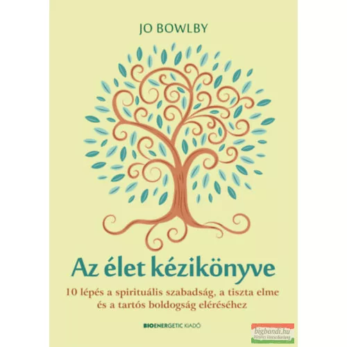 Az élet kézikönyve - 10 lépés a spirituális szabadság, a tiszta elme és a tartós boldogság eléréséhez