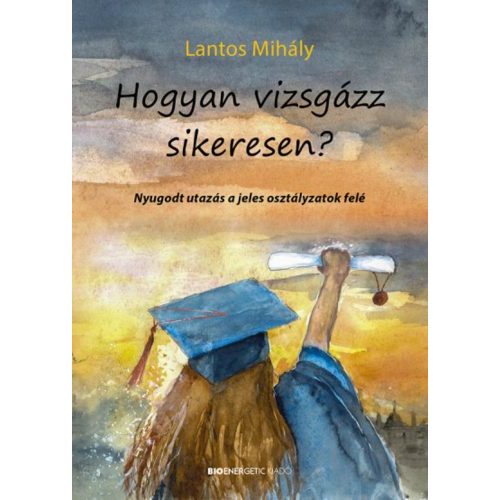 Hogyan vizsgázz sikeresen? - Nyugodt utazás a jeles osztályzatok felé