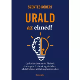   Urald az elméd! - Gyakorlati útmutató a félelmek és a negatív érzések legyőzéséhez, a belső béke és a jóllét megteremtés