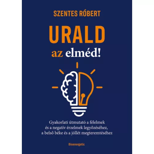 Urald az elméd! - Gyakorlati útmutató a félelmek és a negatív érzések legyőzéséhez, a belső béke és a jóllét megteremtés
