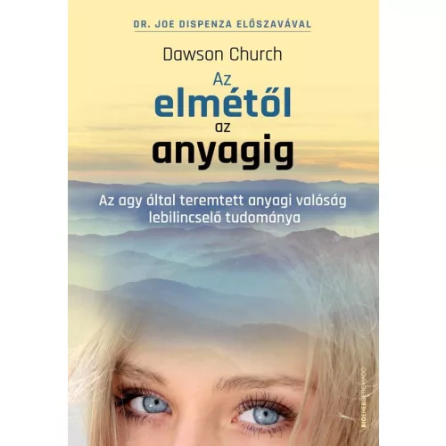 Az elmétől az anyagig - Az agy által teremtett anyagi valóság lebilincselő tudománya