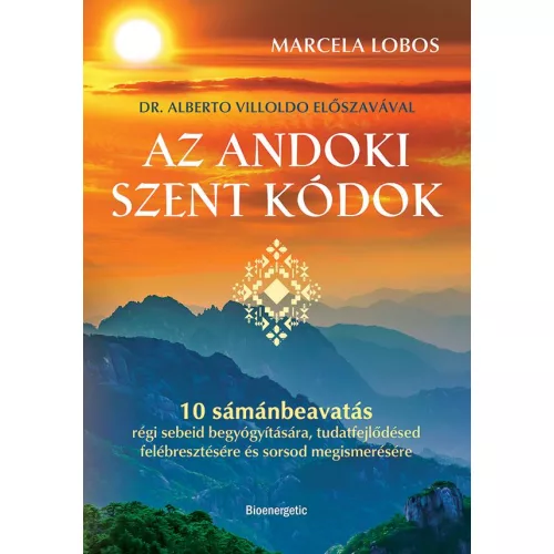 Az andoki szent kódok - 10 sámánbeavatás régi sebeid begyógyítására, tudatfejlődésed felébresztésére és sorsod megismeré