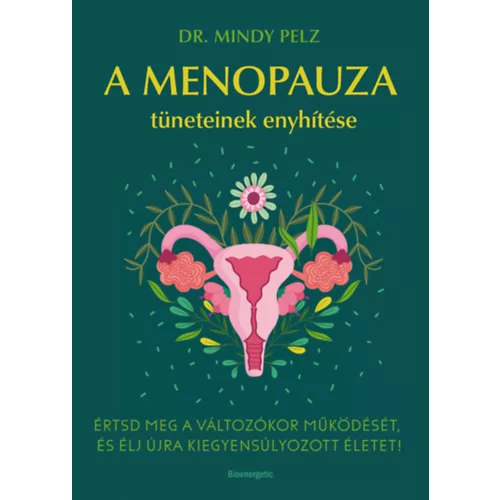 A menopauza tüneteinek enyhítése - Értsd meg a változókor működését, és élj újra kiegyensúlyozott életet!