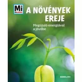   A növények ereje - Megújuló nyersanyagokkal a jövőbe - Mi MICSODA