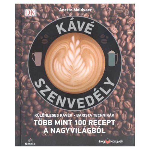 Kávé szenvedély - Több mint 100 recept a nagyvilágból /Különleges kávék - barista technikák