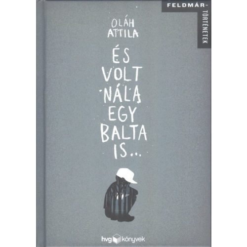 ÉS VOLT NÁLA EGY BALTA IS... /FELDMÁR-TÖRTÉNETEK