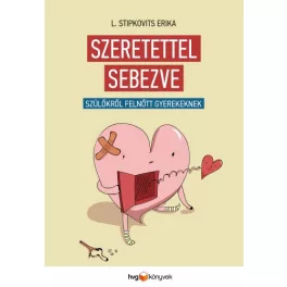 Szeretettel sebezve /Szülőkről, felnőtt gyerekeknek