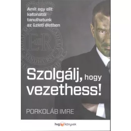  Szolgálj, hogy vezethess! /Amit egy elit katonától tanulhatunk az üzleti életben