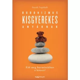   Buddhizmus kisgyerekes anyáknak /Éld meg harmóniában a káoszt!