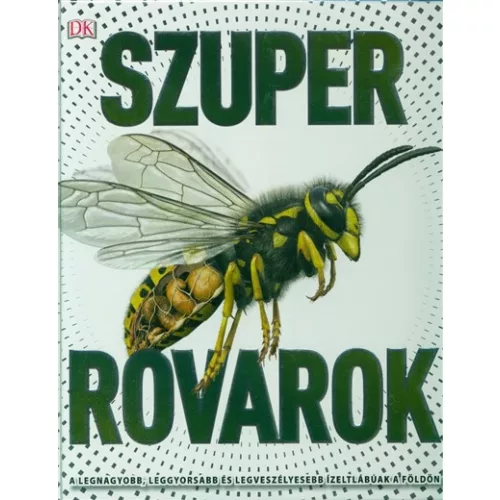 Szuper rovarok /A legnagyobb, leggyorsabb és legveszélyesebb ízeltlábúak a földön