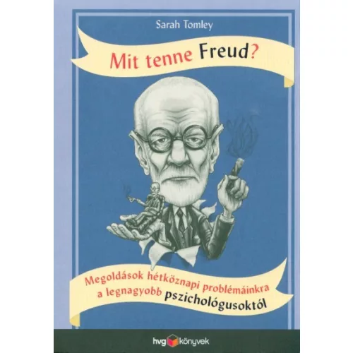 Mit tenne Freud? - Megoldások hétköznapi problémáinkra a legnagyobb pszichológusoktól