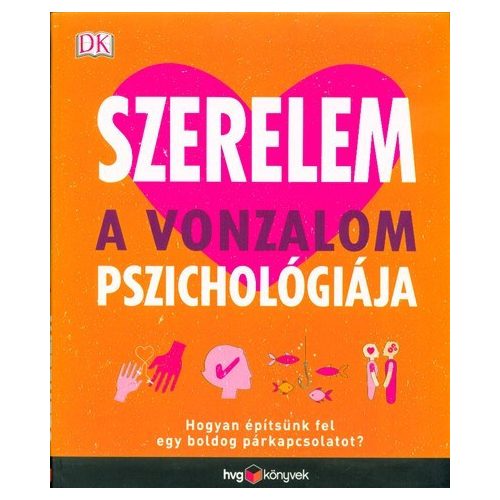 Szerelem - A vonzalom pszichológiája /Hogyan építsünk fel egy boldog párkapcsolatot?