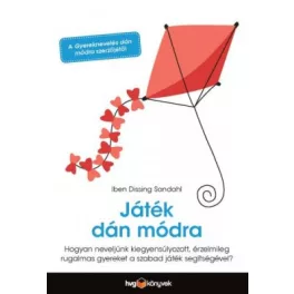   Játék dán módra - Hogyan neveljünk érzelmileg rugalmas, kiegyensúlyozott gyereket a szabad játék segítségével?
