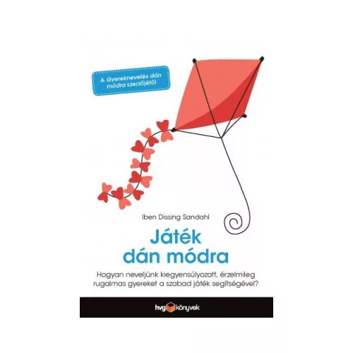 Játék dán módra - Hogyan neveljünk érzelmileg rugalmas, kiegyensúlyozott gyereket a szabad játék segítségével?