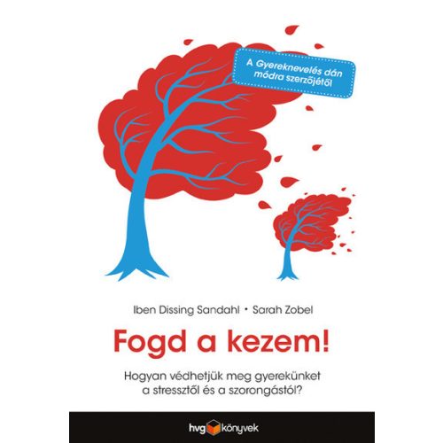 Fogd a kezem! - Hogyan védhetjük meg gyerekünket a stressztől és a szorongástól?