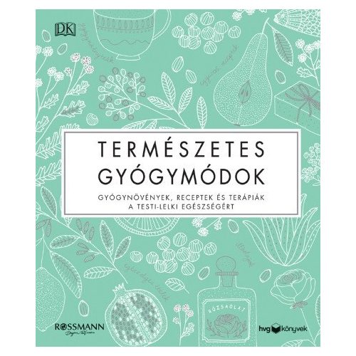 Természetes gyógymódok - Gyógynövények, receptek és terápiák a testi-lelki egészségért