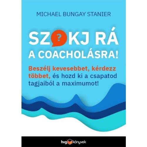 Szokj rá a coacholásra! - Beszélj kevesebbet, kérdezz többet, és hozd ki a csapatod tagjaiból a maximumot!