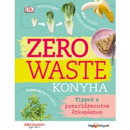 ZERO WASTE KONYHA - Tippek a pazarlásmentes étkezéshez