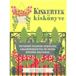   Kiskertek kiskönyve - Egyszerű ötletek erkélyre, ablakpárkányra és egyéb kültéri helyekre