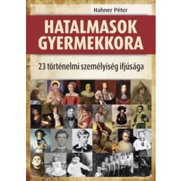   Hatalmasok gyermekkora - 23 történelmi személyiség ifjúsága