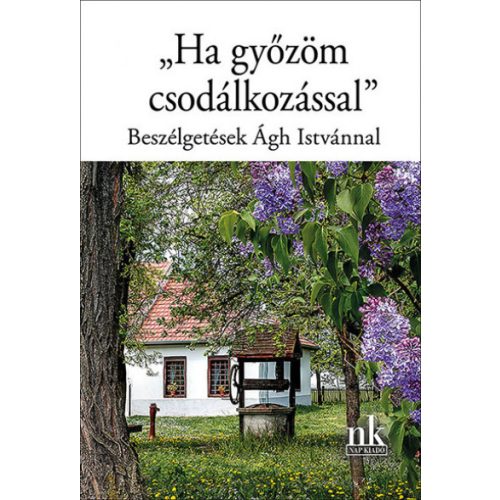 "Ha győzöm csodálkozással" - Beszélgetések Ágh Istvánnal