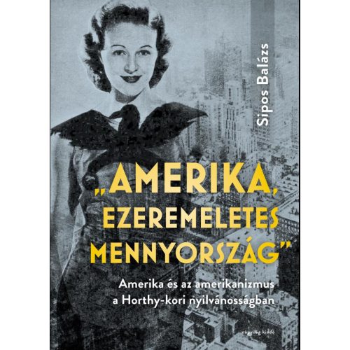 Amerika, ezeremeletes mennyország - Amerika és az amerikanizmus a Horthy-kori nyilvánosságban