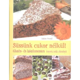   Süssünk cukor nélkül! /Glutén- és laktózmentes kenyerek, torták, sütemények