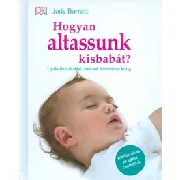   Hogyan altassunk kisbabát? /Gyakorlati altatási tanácsok hároméves korig