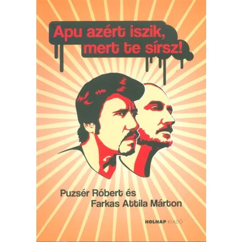 Apu azért iszik, mert te sírsz!