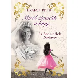   Miről álmodik a lány.... - Az Anna-bálok története (éldekorált)
