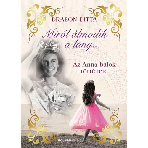 Miről álmodik a lány.... - Az Anna-bálok története (éldekorált)