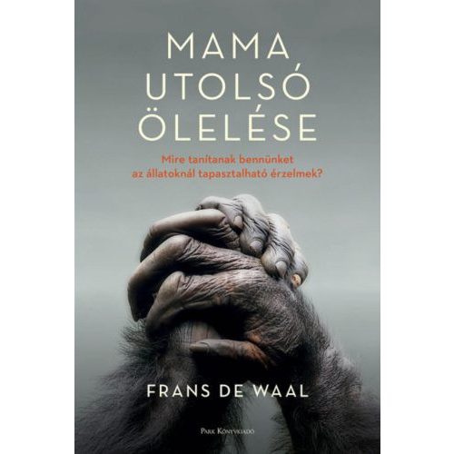 Mama utolsó ölelése - Mire tanítanak bennünket az állatoknál tapasztalható érzelmek?