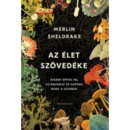   Az élet szövedéke - Miként építik fel világunkat és hatnak ránk a gombák