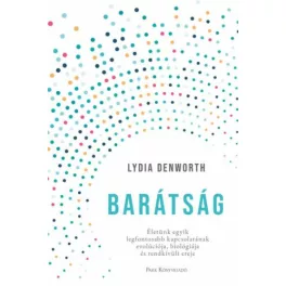   Barátság - Életünk egyik legfontosabb kapcsolatának evolúciója, biológiája és rendkívüli ereje