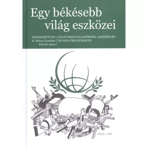 Egy békésebb világ eszközei /Fegyverellenőrzés, leszerelés és non-proliferáció